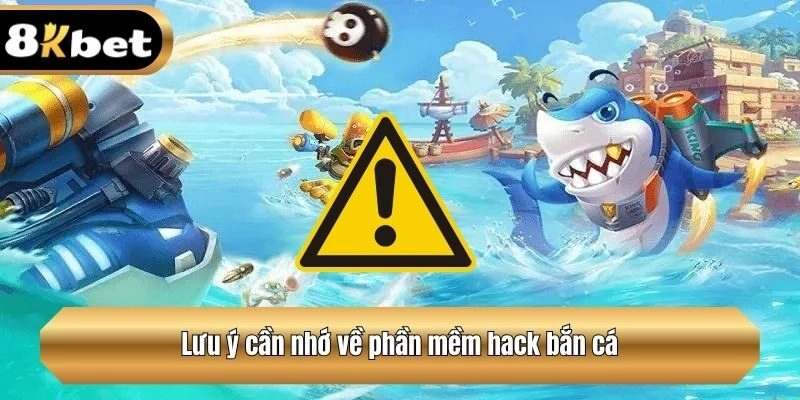 Lưu ý cần nhớ về phần mềm hack bắn cá