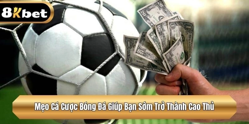 Mẹo Cá Cược Bóng Đá Giúp Bạn Sớm Trở Thành Cao Thủ
