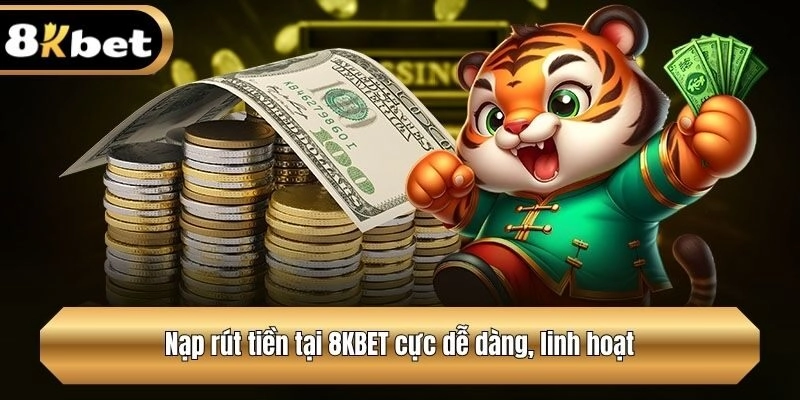 Nạp rút tiền tại 8KBET cực dễ dàng, linh hoạt