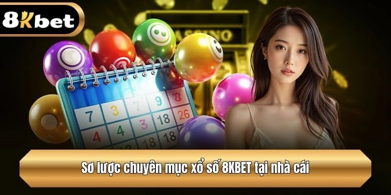 Sơ lược chuyên mục xổ số tại nhà cái 8KBET